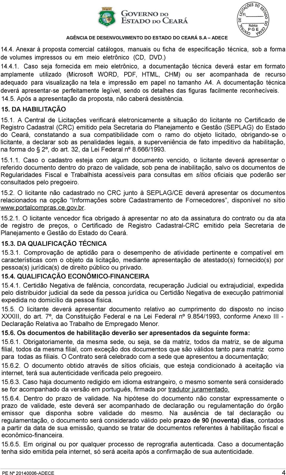 no tamanho A4. A documentação técnica deverá apresentar-se perfeitamente legível, sendo os detalhes das figuras facilmente reconhecíveis. 14.5. Após a apresentação da proposta, não caberá desistência.