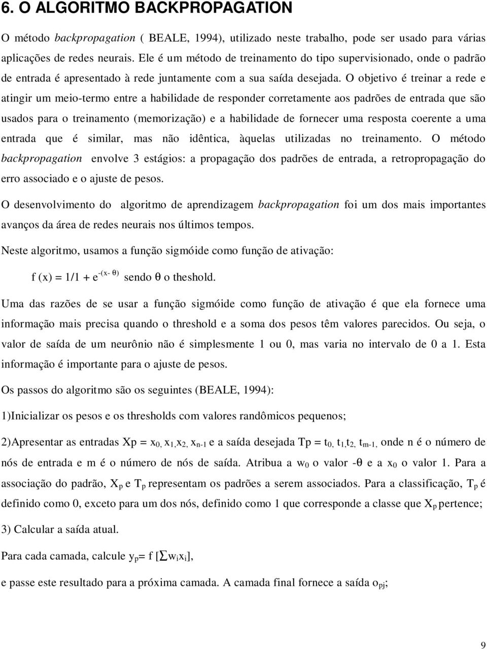 O objetivo é treinar a rede e atingir um meio-termo entre a habilidade de responder corretamente aos padrões de entrada que são usados para o treinamento (memorização) e a habilidade de fornecer uma