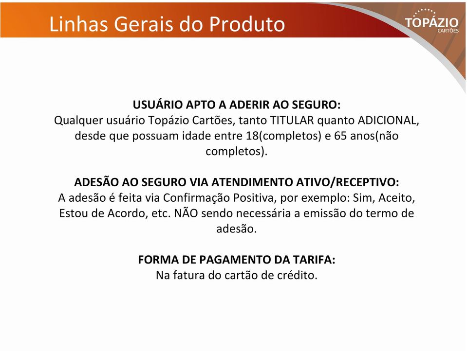 ADESÃO AO SEGURO VIA ATENDIMENTO ATIVO/RECEPTIVO: A adesão éfeita via Confirmação Positiva, por exemplo: Sim,