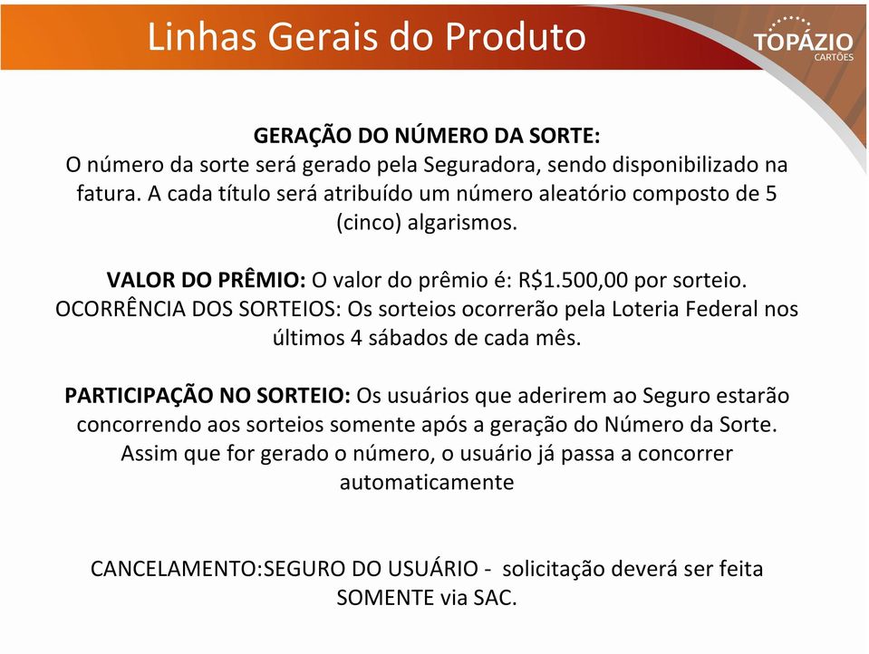 OCORRÊNCIA DOS SORTEIOS:Os sorteios ocorrerão pela Loteria Federal nos últimos 4 sábados de cada mês.