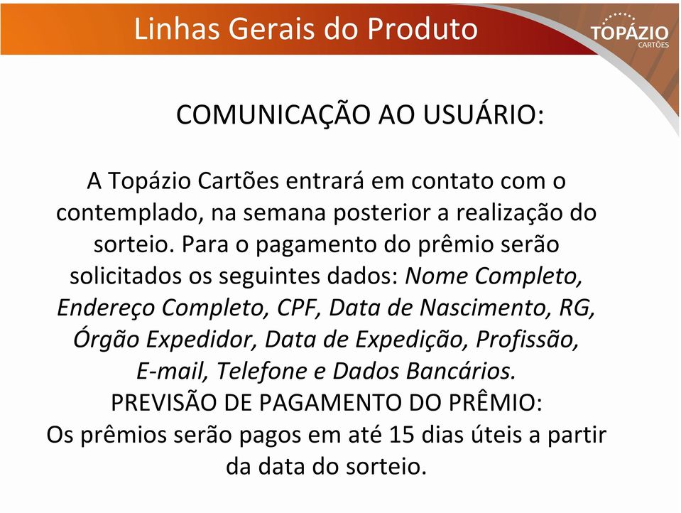 Para o pagamento do prêmio serão solicitados os seguintes dados: Nome Completo, Endereço Completo, CPF, Data de