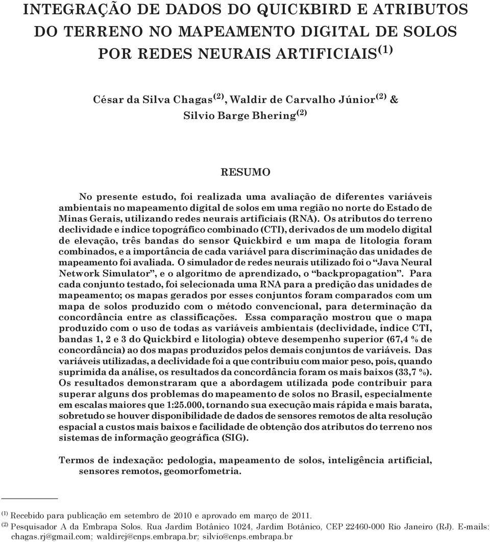 Bhering (2) RESUMO No presente estudo, foi realizada uma avaliação de diferentes variáveis ambientais no mapeamento digital de solos em uma região no norte do Estado de Minas Gerais, utilizando redes