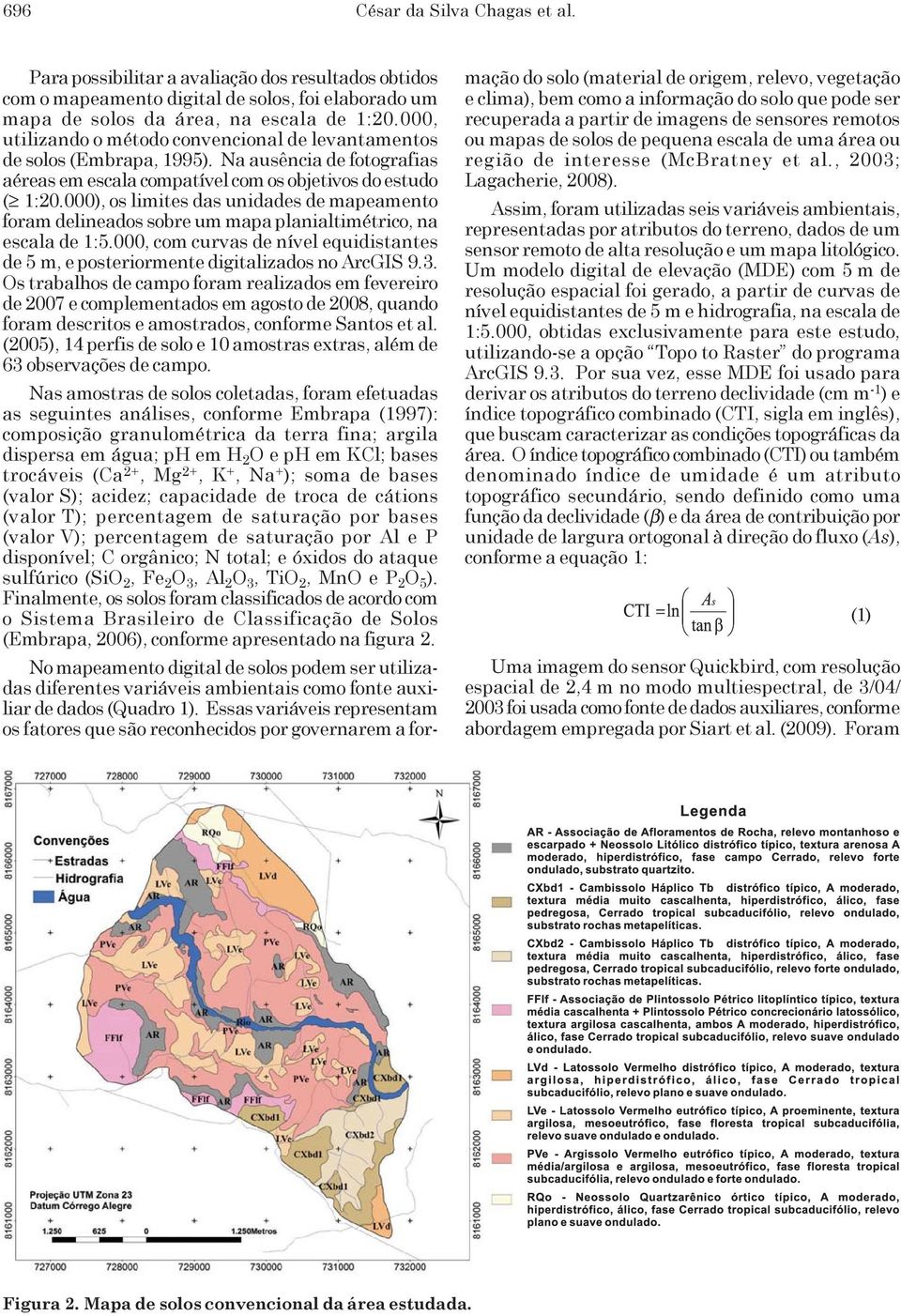 000), os limites das unidades de mapeamento foram delineados sobre um mapa planialtimétrico, na escala de 1:5.000, com curvas de nível equidistantes de 5 m, e posteriormente digitalizados no ArcGIS 9.