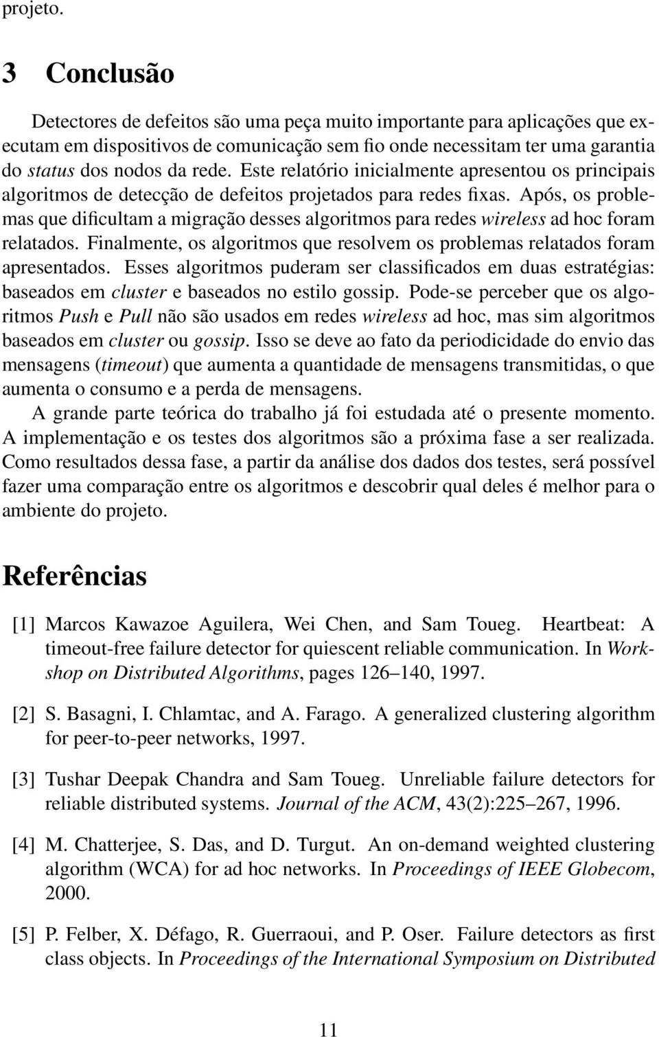 Este relatório inicialmente apresentou os principais algoritmos de detecção de defeitos projetados para redes fixas.