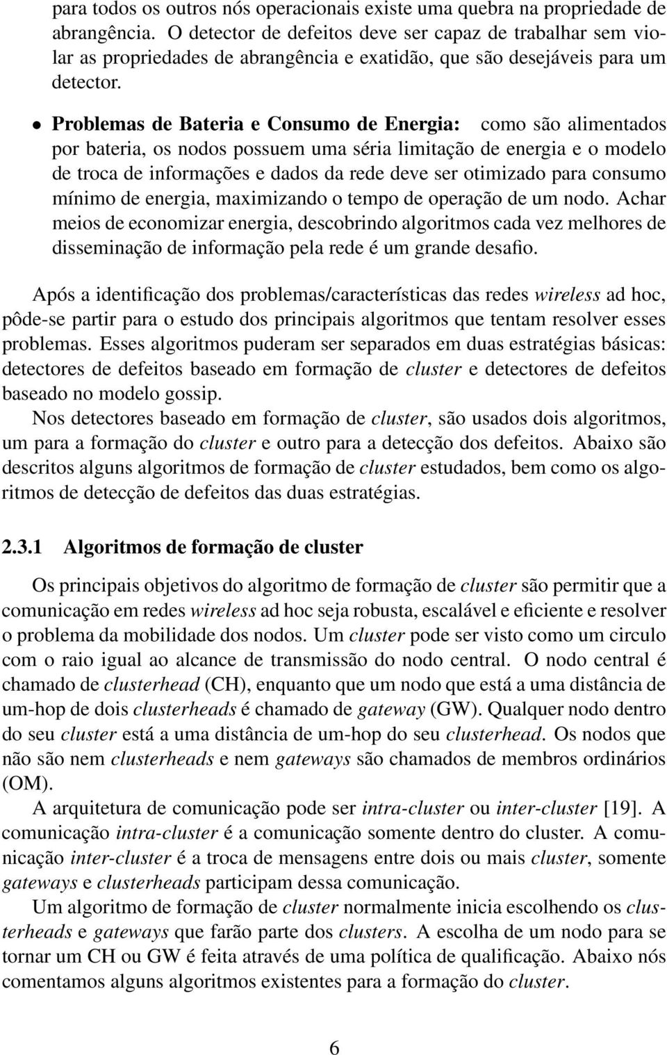 Problemas de Bateria e Consumo de Energia: como são alimentados por bateria, os nodos possuem uma séria limitação de energia e o modelo de troca de informações e dados da rede deve ser otimizado para