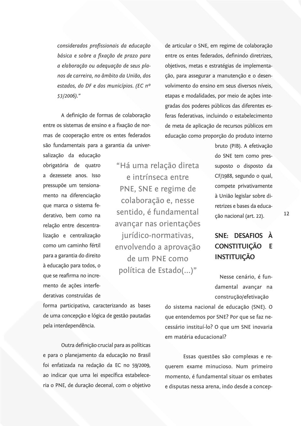 de articular o SNE, em regime de colaboração entre os entes federados, definindo diretrizes, objetivos, metas e estratégias de implementação, para assegurar a manutenção e o desenvolvimento do ensino