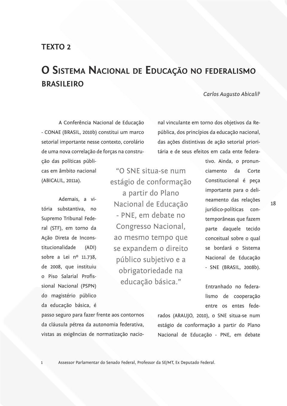 ações distintivas de ação setorial prioritária e de seus efeitos em cada ente federa- ção das políticas públi- tivo.