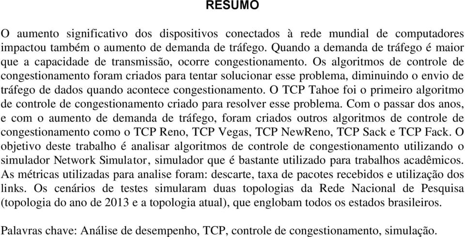 Os algoritmos de controle de congestionamento foram criados para tentar solucionar esse problema, diminuindo o envio de tráfego de dados quando acontece congestionamento.