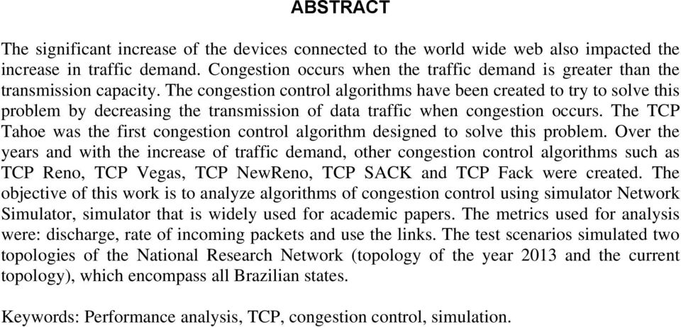 The congestion control algorithms have been created to try to solve this problem by decreasing the transmission of data traffic when congestion occurs.