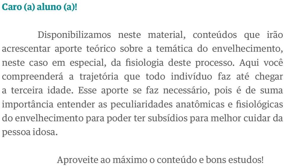 especial, da fisiologia deste processo. Aqui você compreenderá a trajetória que todo indivíduo faz até chegar a terceira idade.