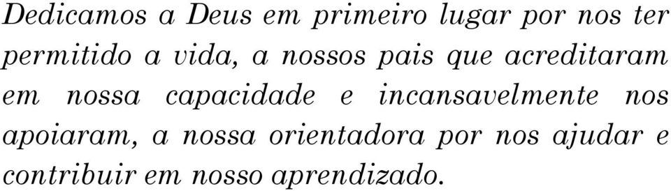 nossa capacidade e incansavelmente nos apoiaram, a