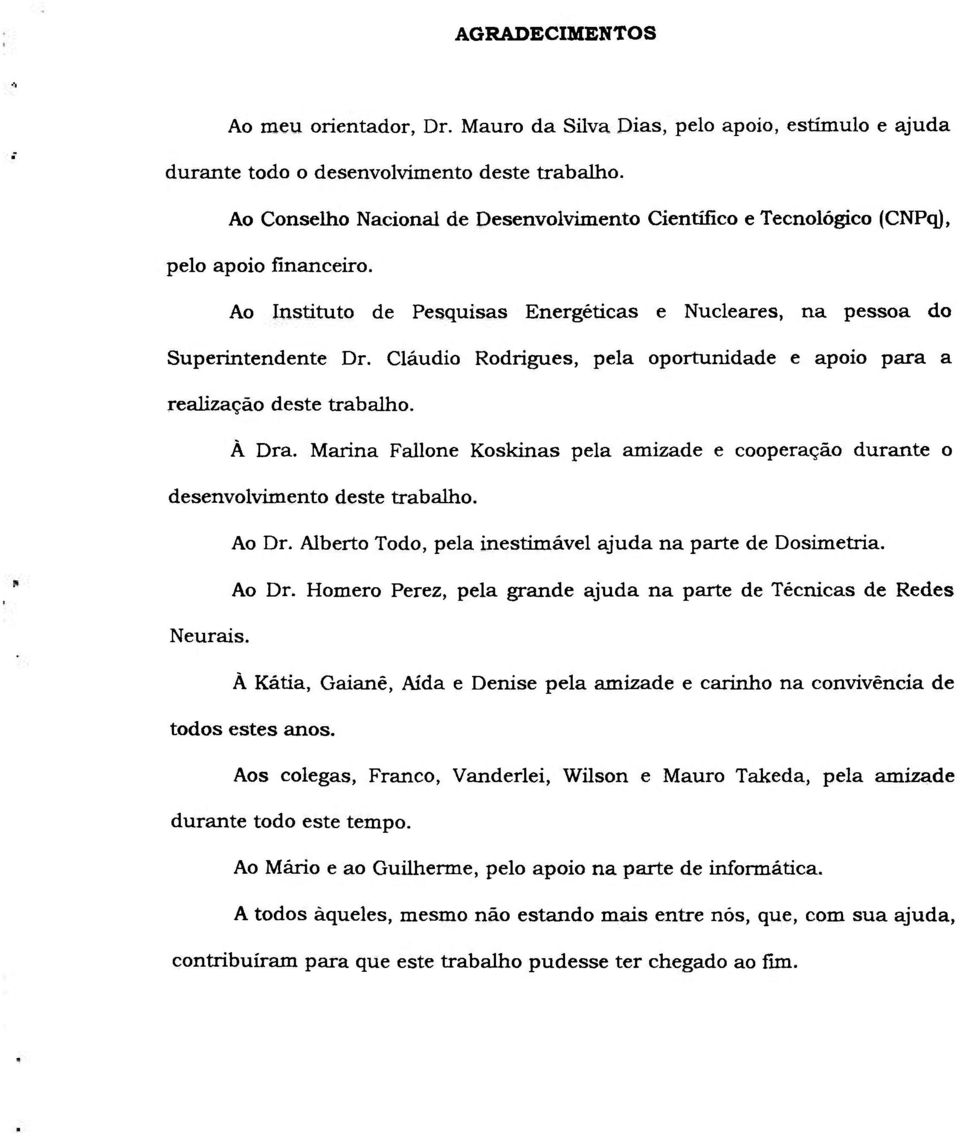 Cláudio Rodrigues, pela oportunidade e apoio para a realização deste trabalho. À Dra. Marina Fallone Koskinas pela amizade e cooperação durante o desenvolvimento deste trabalho. Ao Dr.