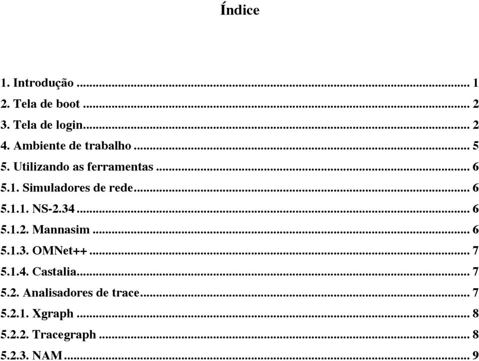 Simuladores de rede... 6 5.1.1. NS-2.34... 6 5.1.2. Mannasim... 6 5.1.3. OMNet++.