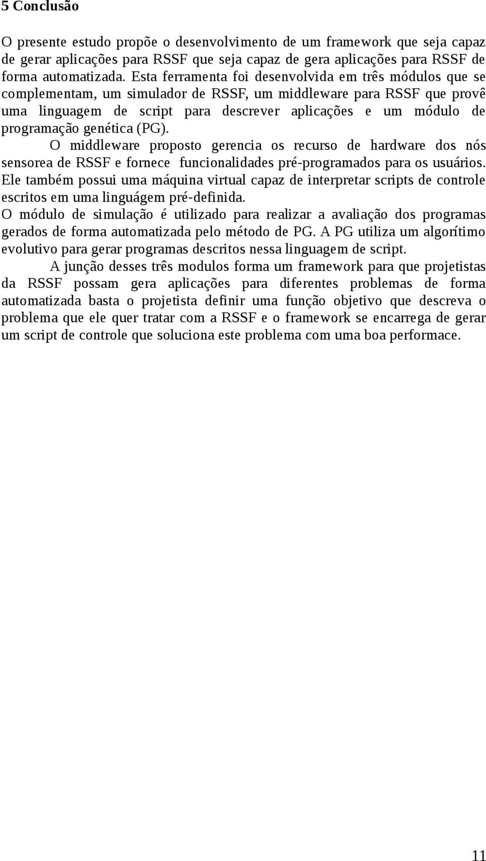 programação genética (PG). O middleware proposto gerencia os recurso de hardware dos nós sensorea de RSSF e fornece funcionalidades pré-programados para os usuários.