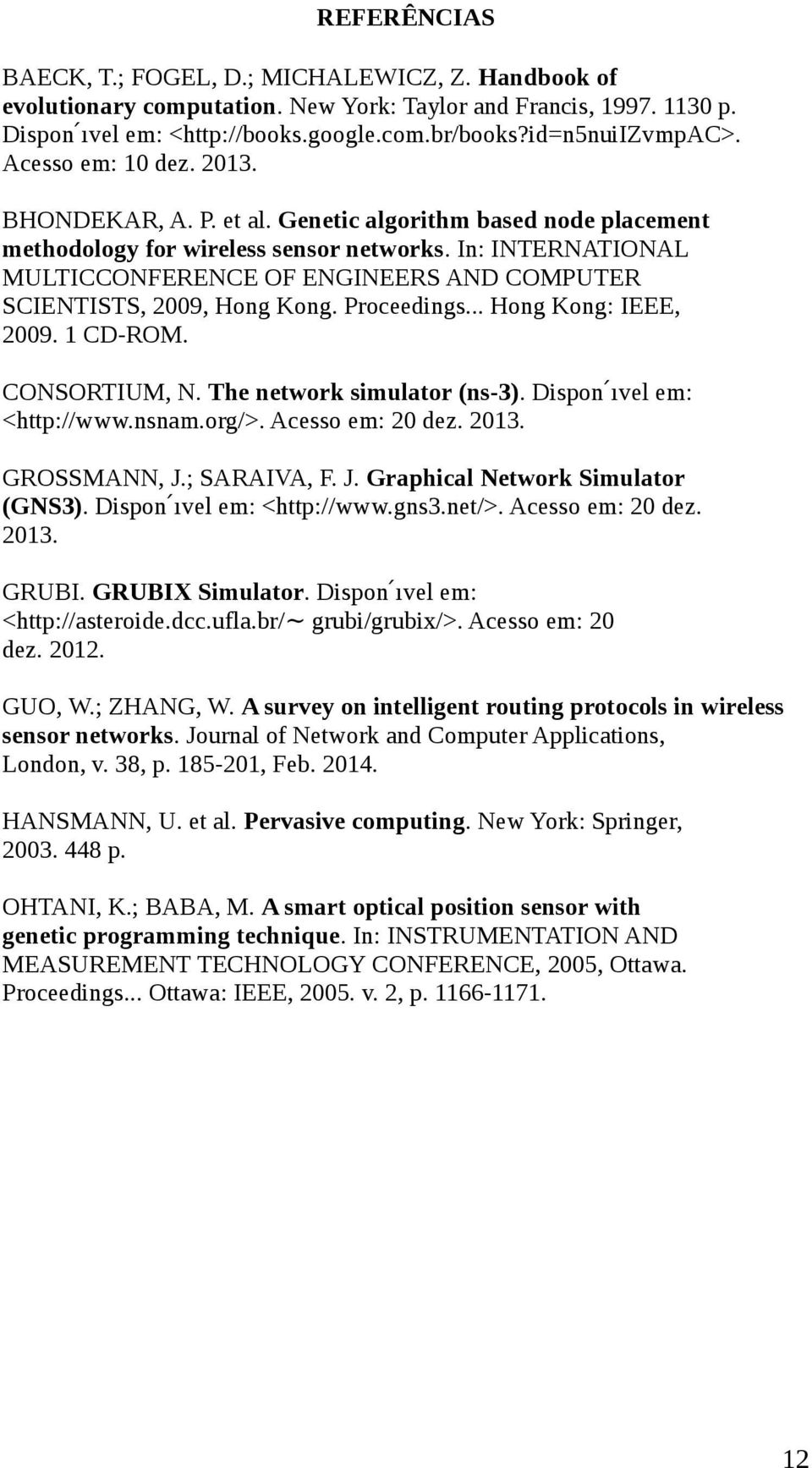 In: INTERNATIONAL MULTICCONFERENCE OF ENGINEERS AND COMPUTER SCIENTISTS, 2009, Hong Kong. Proceedings... Hong Kong: IEEE, 2009. 1 CD-ROM. CONSORTIUM, N. The network simulator (ns-3).