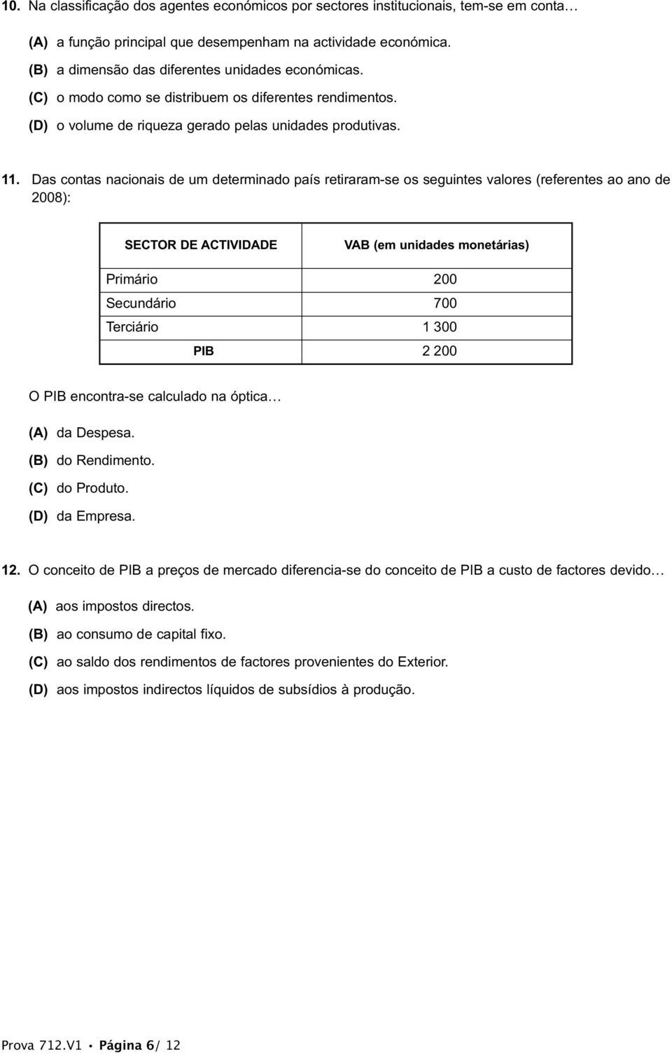 Das contas nacionais de um determinado país retiraram-se os seguintes valores (referentes ao ano de 2008): SECTOR DE ACTIVIDADE VAB (em unidades monetárias) Primário 1 200 Secundário 1 700 Terciário