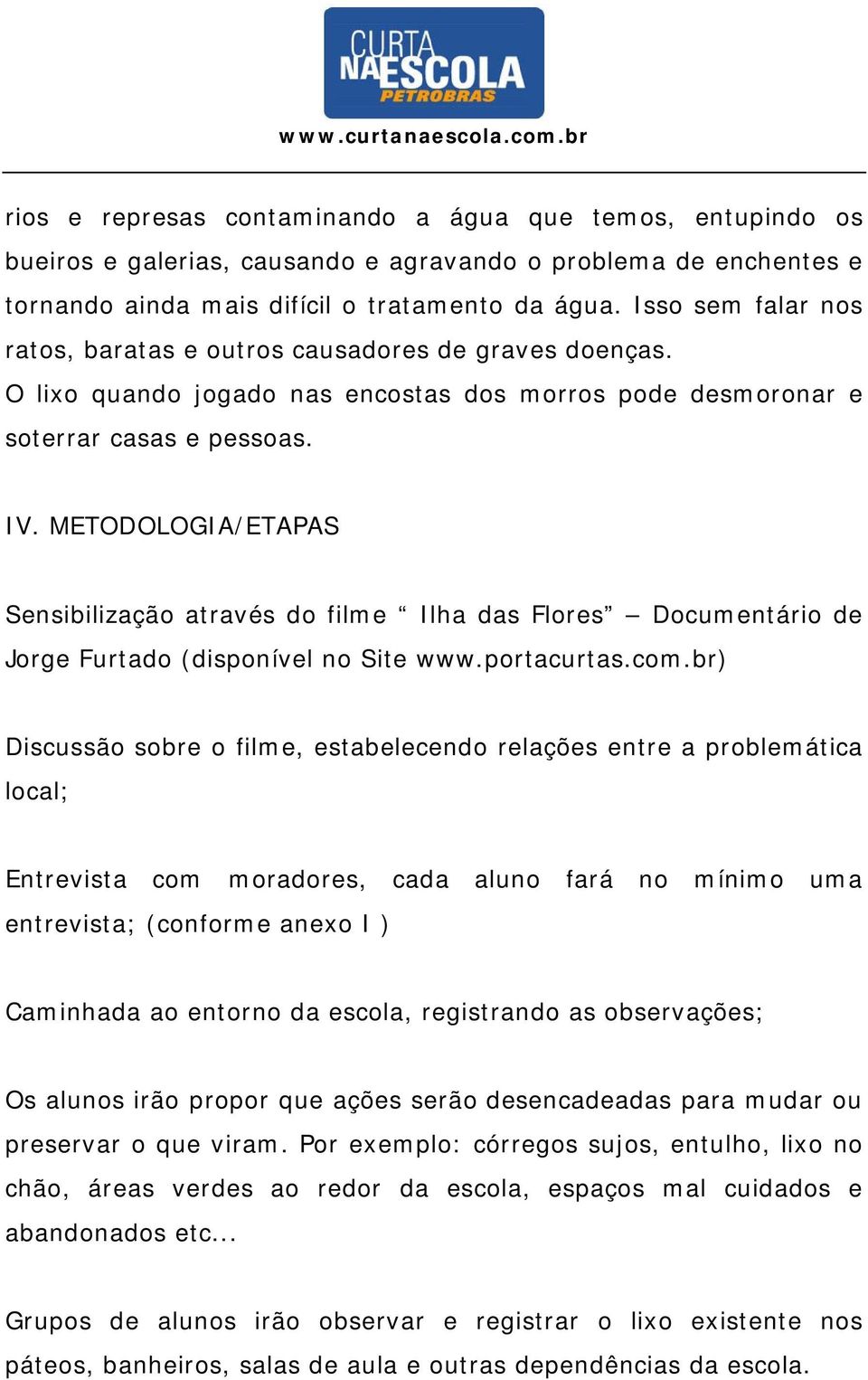 METODOLOGIA/ETAPAS Sensibilização através do filme Ilha das Flores Documentário de Jorge Furtado (disponível no Site www.portacurtas.com.