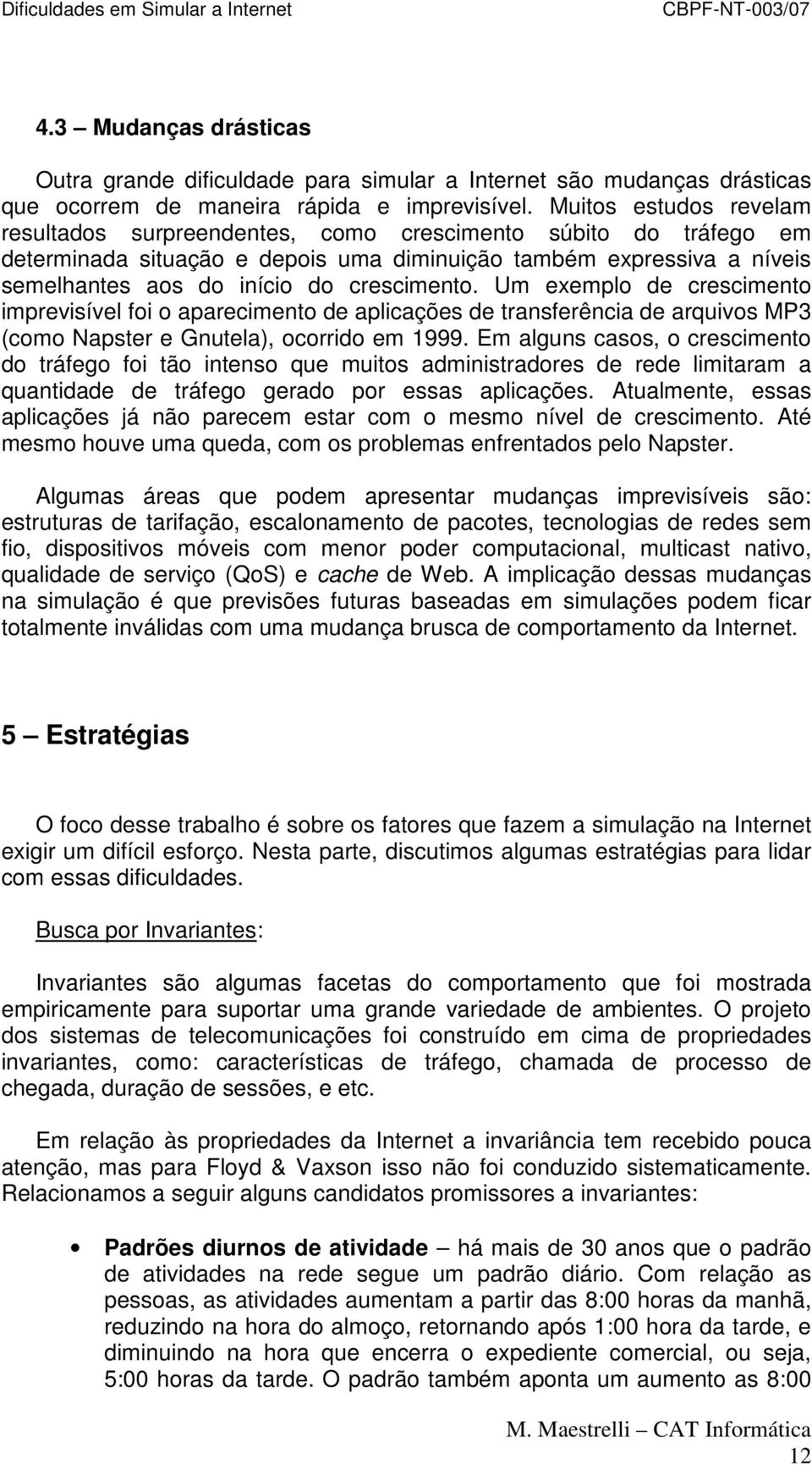 crescimento. Um exemplo de crescimento imprevisível foi o aparecimento de aplicações de transferência de arquivos MP3 (como Napster e Gnutela), ocorrido em 1999.