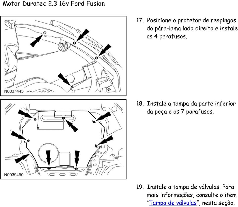 Instale a tampa da parte inferior da peça e os 7 parafusos. 19.