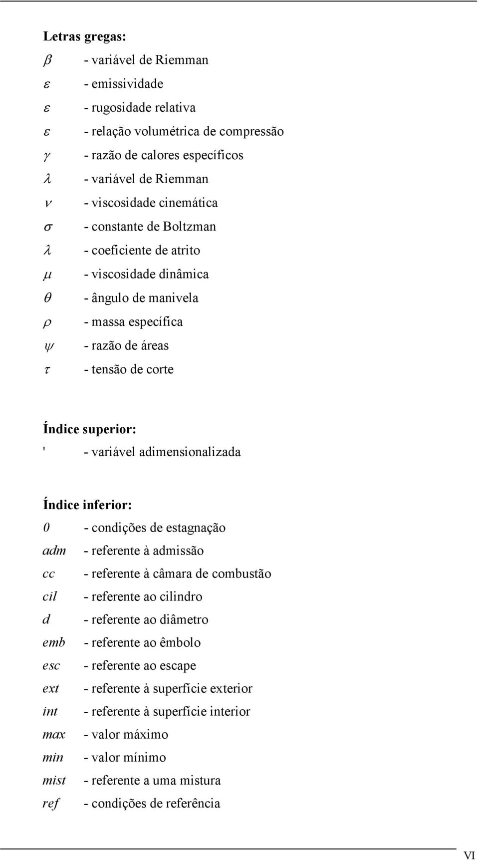 adimensionalizada Índice inferior: 0 - condições de estagnação adm - referente à admissão cc - referente à câmara de combustão cil - referente ao cilindro d - referente ao diâmetro emb - referente