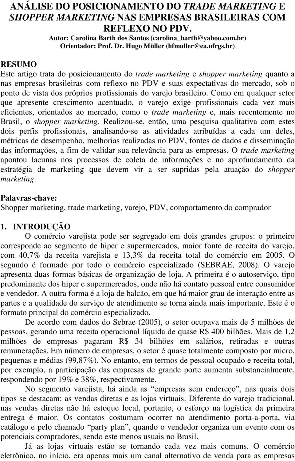 br) RESUMO Este artigo trata do posicionamento do trade marketing e shopper marketing quanto a nas empresas brasileiras com reflexo no PDV e suas expectativas do mercado, sob o ponto de vista dos