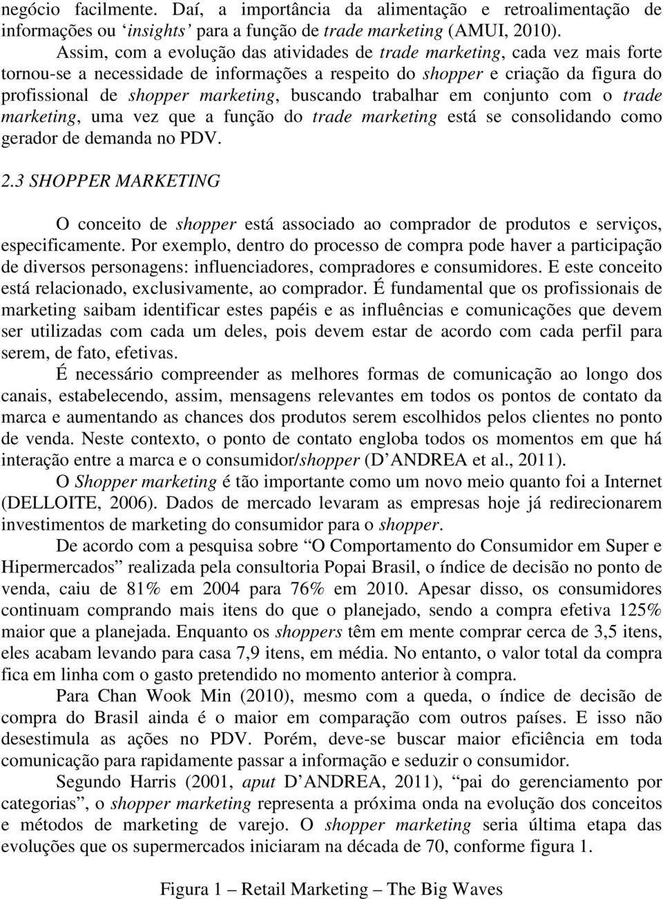 buscando trabalhar em conjunto com o trade marketing, uma vez que a função do trade marketing está se consolidando como gerador de demanda no PDV. 2.