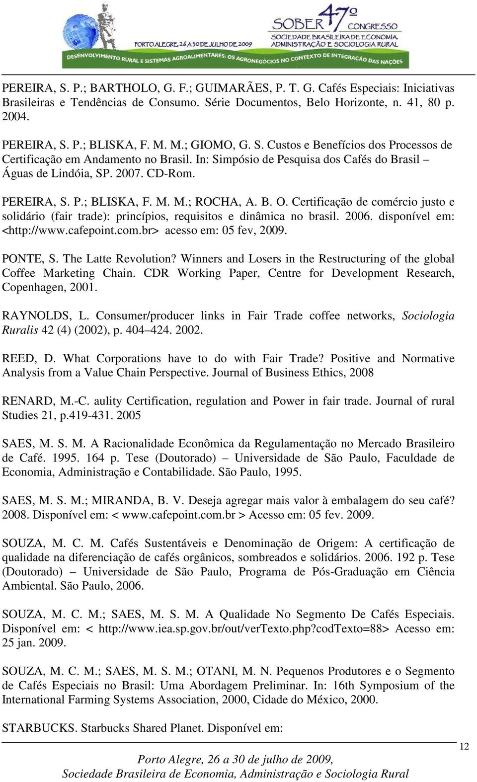 M. M.; ROCHA, A. B. O. Certificação de comércio justo e solidário (fair trade): princípios, requisitos e dinâmica no brasil. 2006. disponível em: <http://www.cafepoint.com.br> acesso em: 05 fev, 2009.