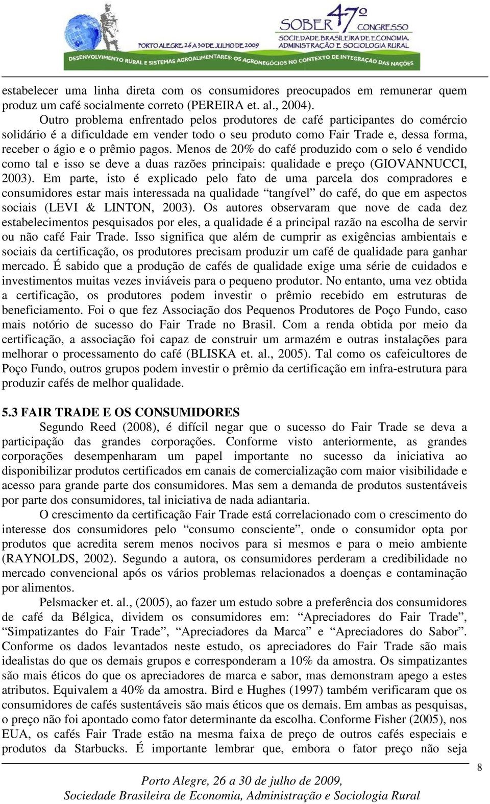 Menos de 20% do café produzido com o selo é vendido como tal e isso se deve a duas razões principais: qualidade e preço (GIOVANNUCCI, 2003).