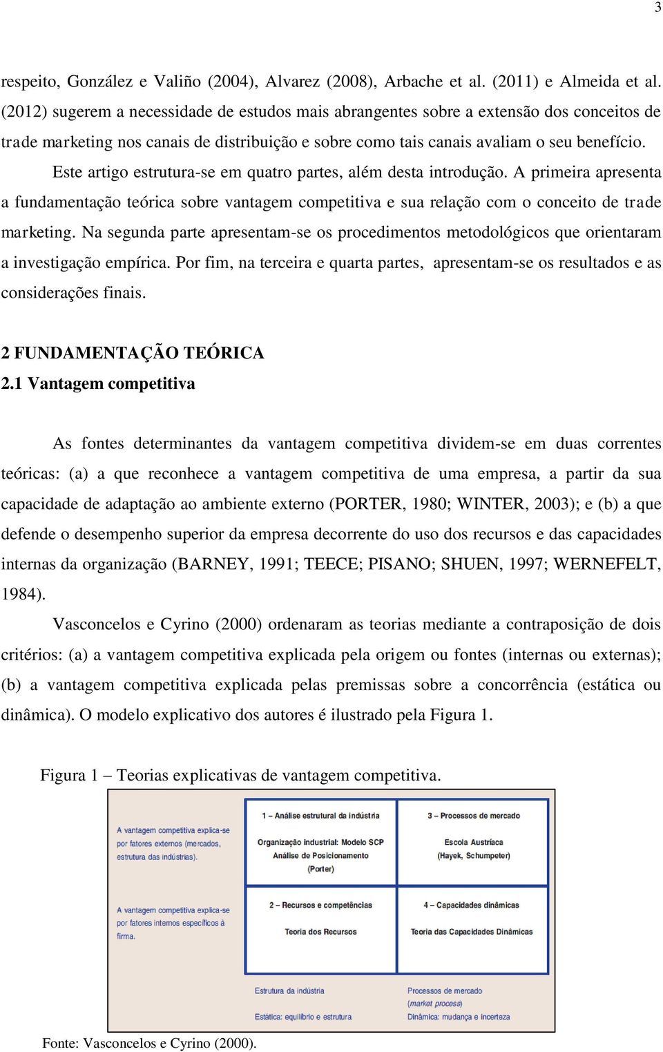 Este artigo estrutura-se em quatro partes, além desta introdução. A primeira apresenta a fundamentação teórica sobre vantagem competitiva e sua relação com o conceito de trade marketing.