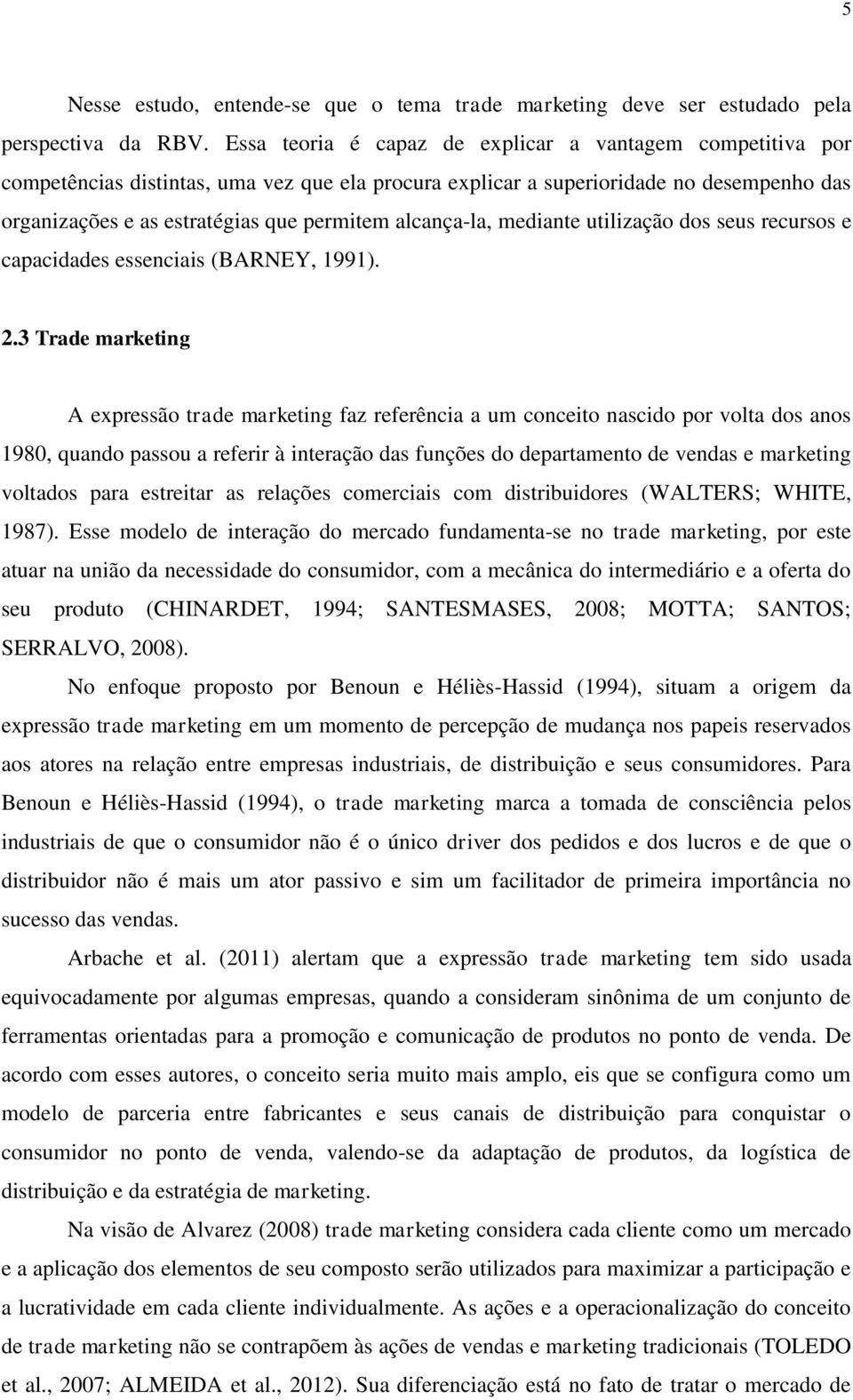 alcança-la, mediante utilização dos seus recursos e capacidades essenciais (BARNEY, 1991). 2.