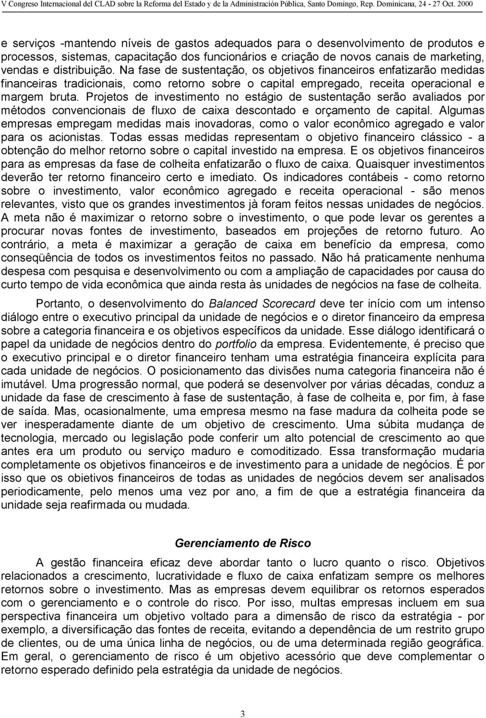 Projetos de investimento no estágio de sustentação serão avaliados por métodos convencionais de fluxo de caixa descontado e orçamento de capital.