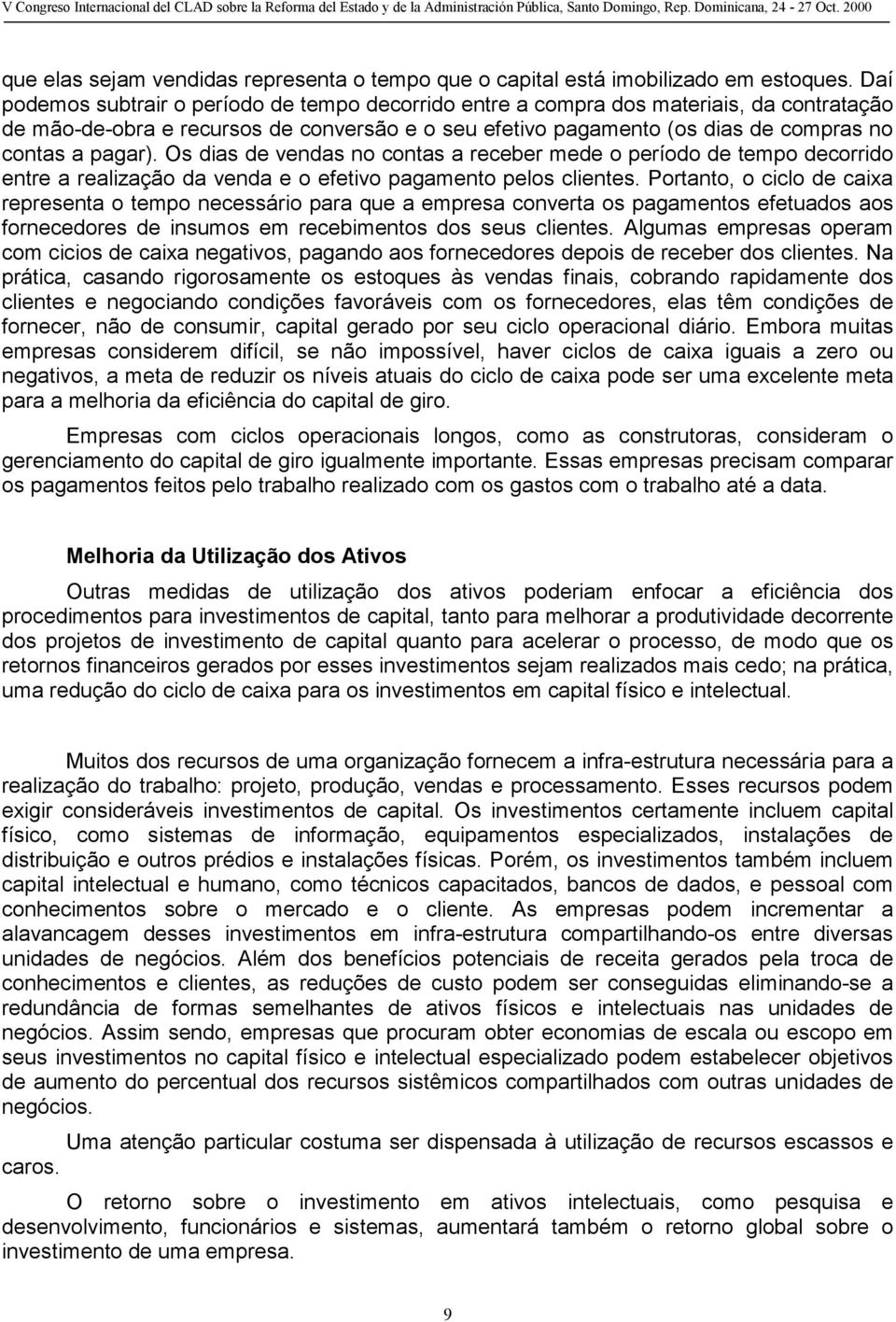 Os dias de vendas no contas a receber mede o período de tempo decorrido entre a realização da venda e o efetivo pagamento pelos clientes.