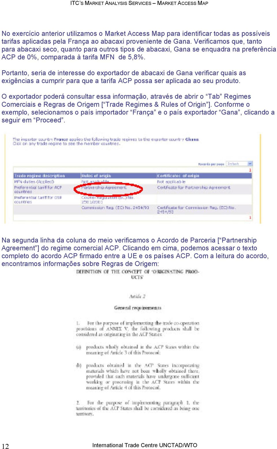 Portanto, seria de interesse do exportador de abacaxi de Gana verificar quais as exigências a cumprir para que a tarifa ACP possa ser aplicada ao seu produto.