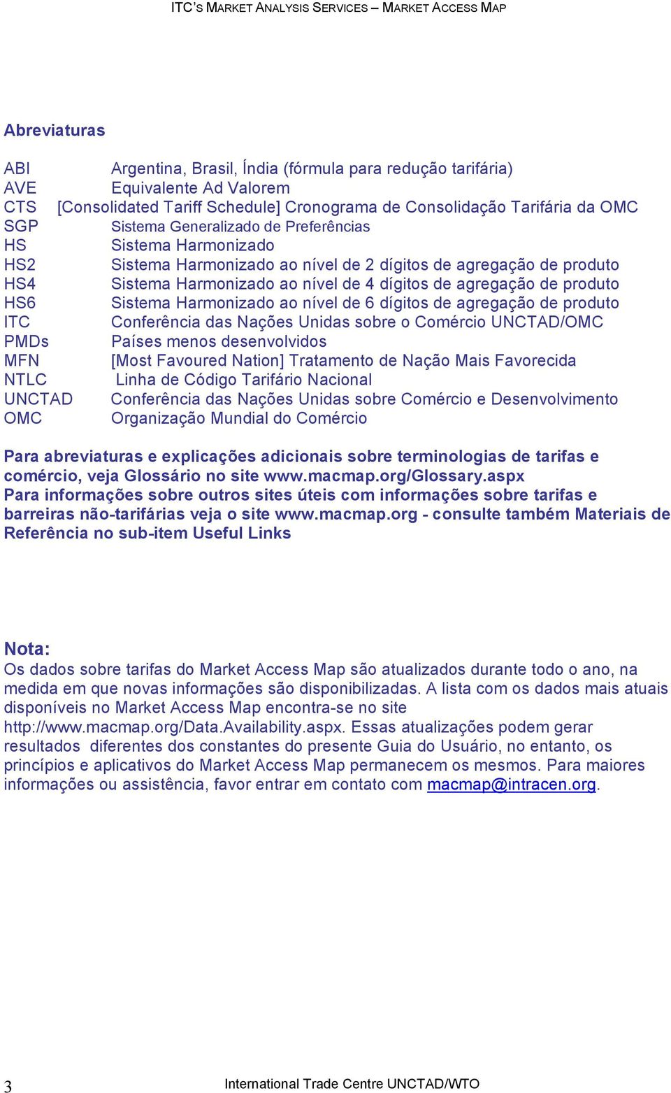 Sistema Harmonizado ao nível de 6 dígitos de agregação de produto ITC Conferência das Nações Unidas sobre o Comércio UNCTAD/OMC PMDs Países menos desenvolvidos MFN [Most Favoured Nation] Tratamento