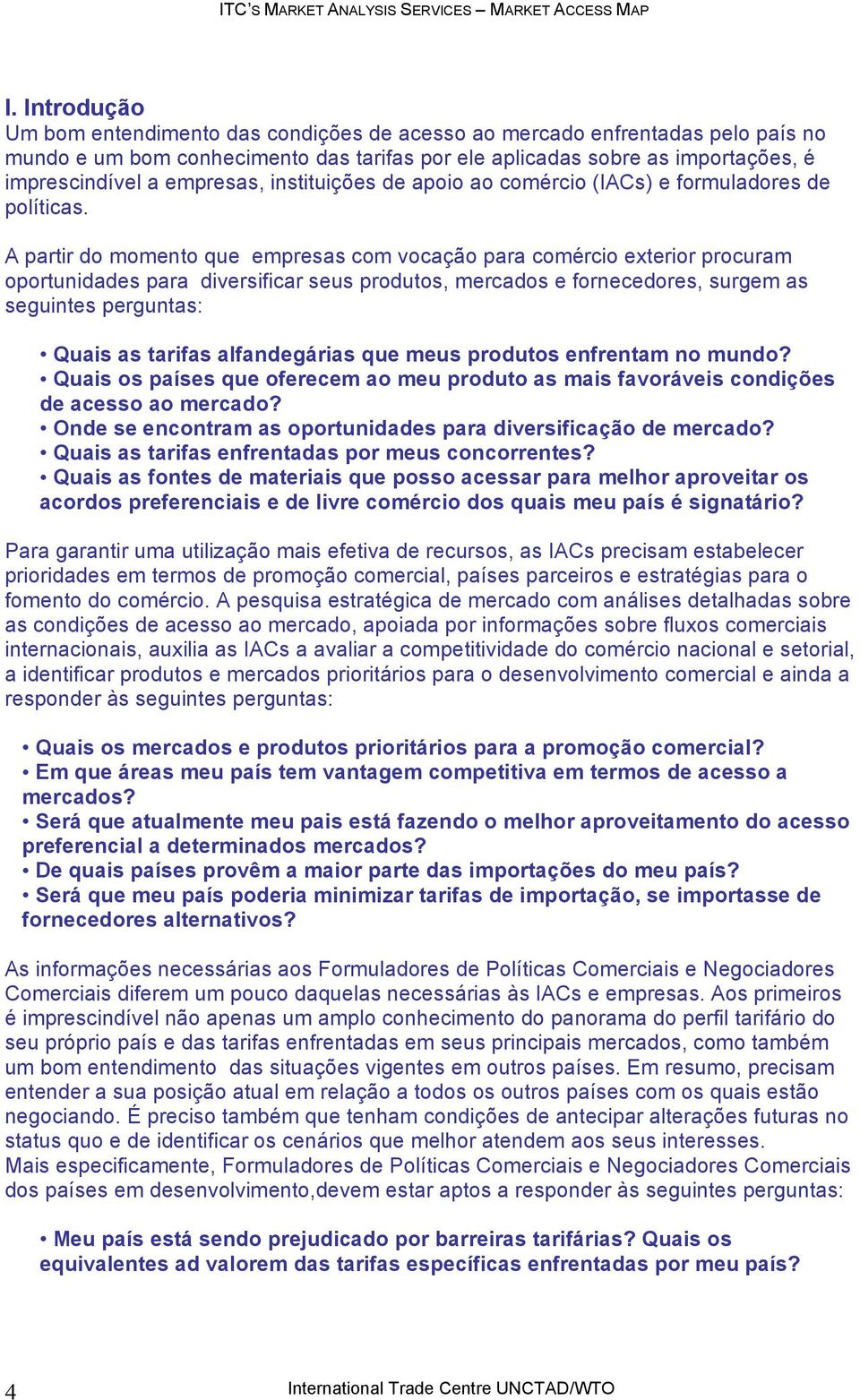 A partir do momento que empresas com vocação para comércio exterior procuram oportunidades para diversificar seus produtos, mercados e fornecedores, surgem as seguintes perguntas: Quais as tarifas