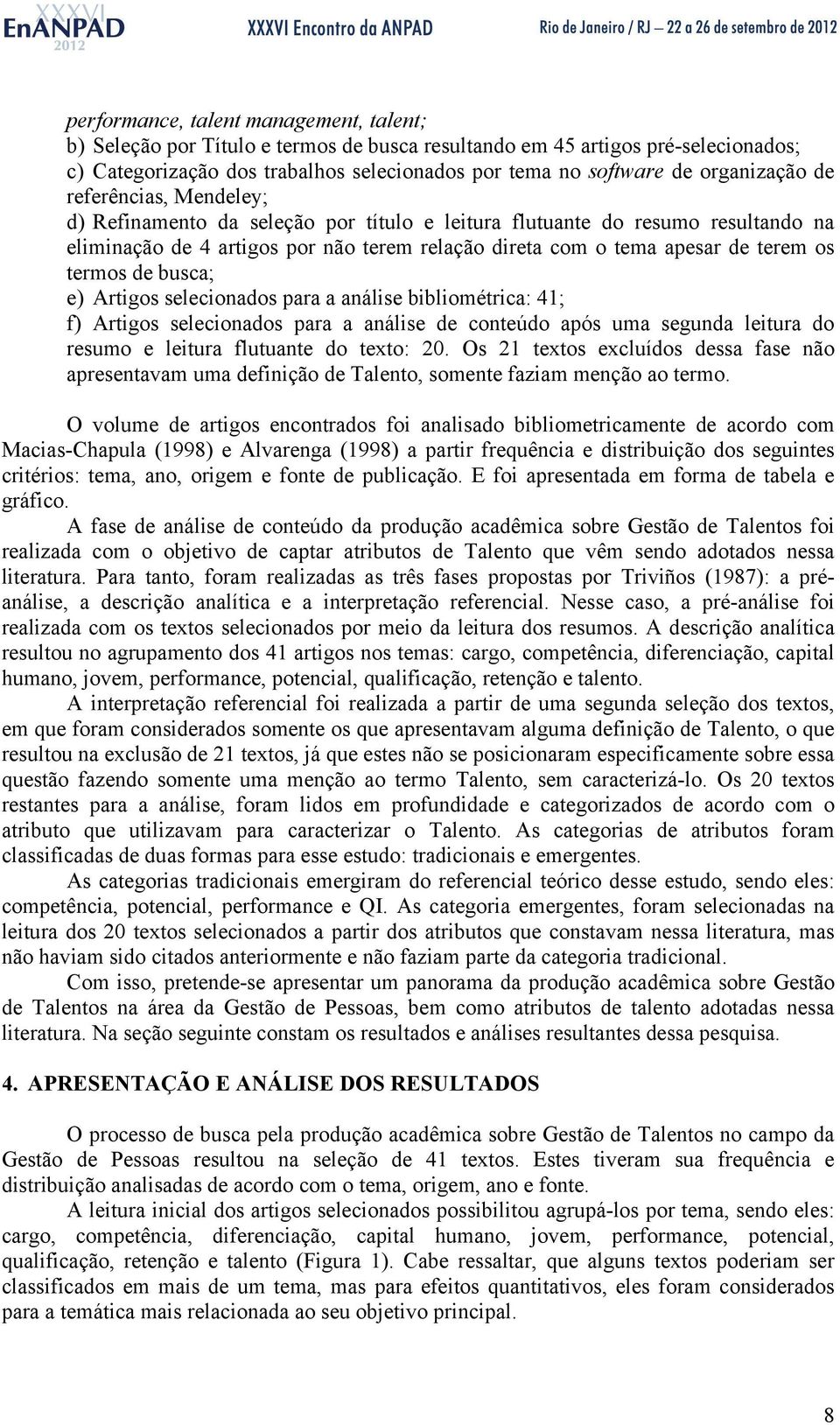 os termos de busca; e) Artigos selecionados para a análise bibliométrica: 41; f) Artigos selecionados para a análise de conteúdo após uma segunda leitura do resumo e leitura flutuante do texto: 20.