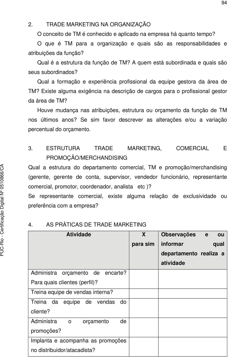 Existe alguma exigência na descrição de cargos para o profissional gestor da área de TM? Houve mudança nas atribuições, estrutura ou orçamento da função de TM nos últimos anos?