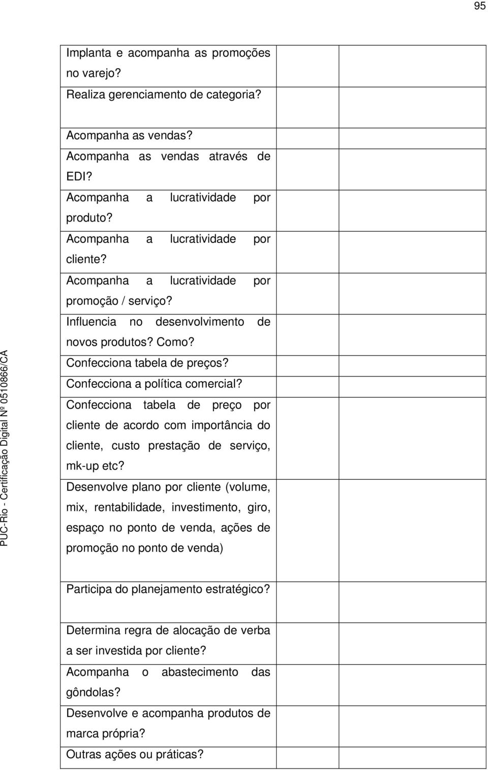 Confecciona a política comercial? Confecciona tabela de preço por cliente de acordo com importância do cliente, custo prestação de serviço, mk-up etc?