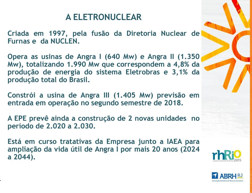 Constrói a usina de Angra III (1.405 Mw) previsão em entrada em operação no segundo semestre de 2018.