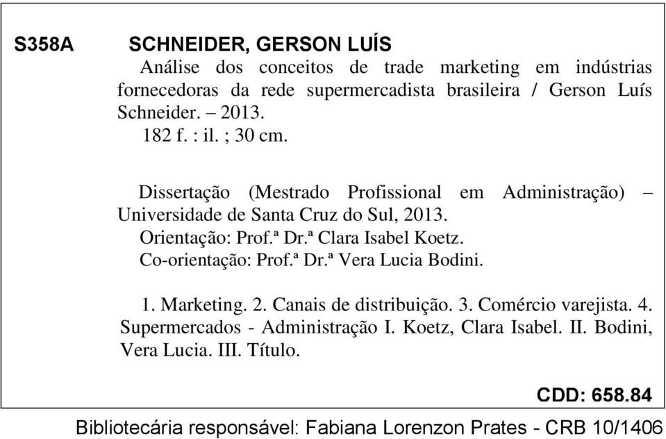 ª Dr.ª Clara Isabel Koetz. Co-orientação: Prof.ª Dr.ª Vera Lucia Bodini. 1. Marketing. 2. Canais de distribuição. 3. Comércio varejista. 4.