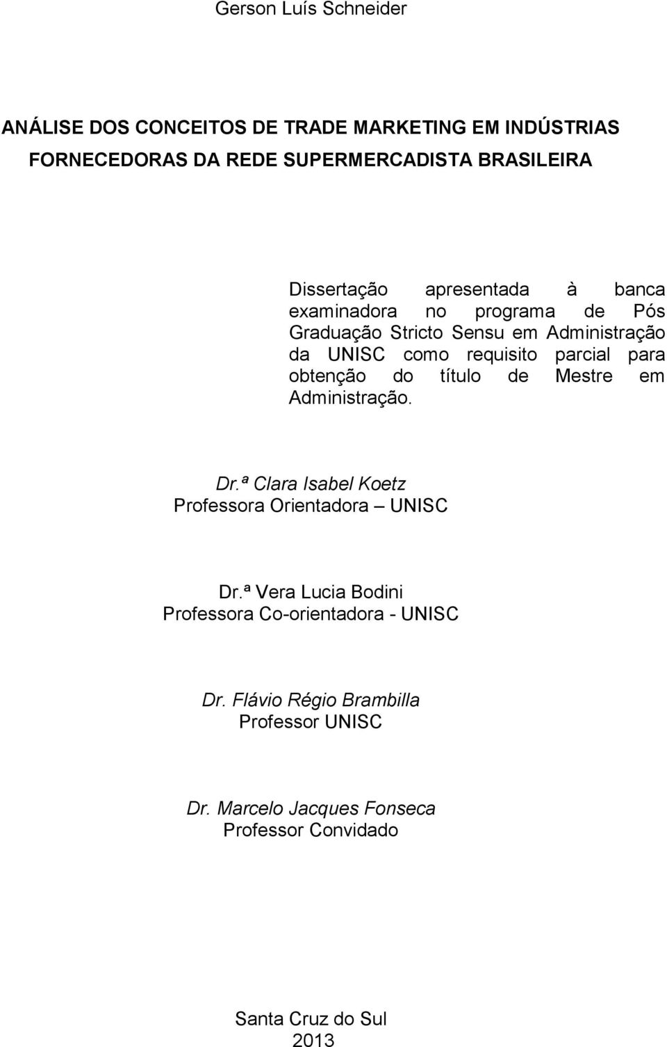 parcial para obtenção do título de Mestre em Administração. Dr.ª Clara Isabel Koetz Professora Orientadora UNISC Dr.