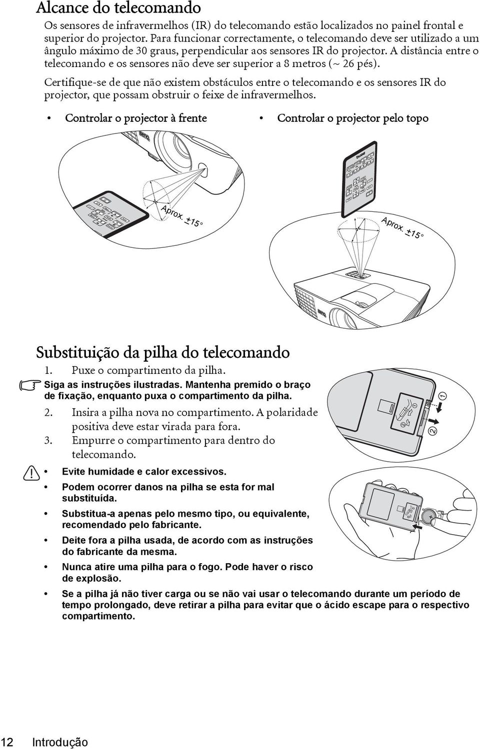 A distância entre o telecomando e os sensores não deve ser superior a 8 metros (~ 26 pés).