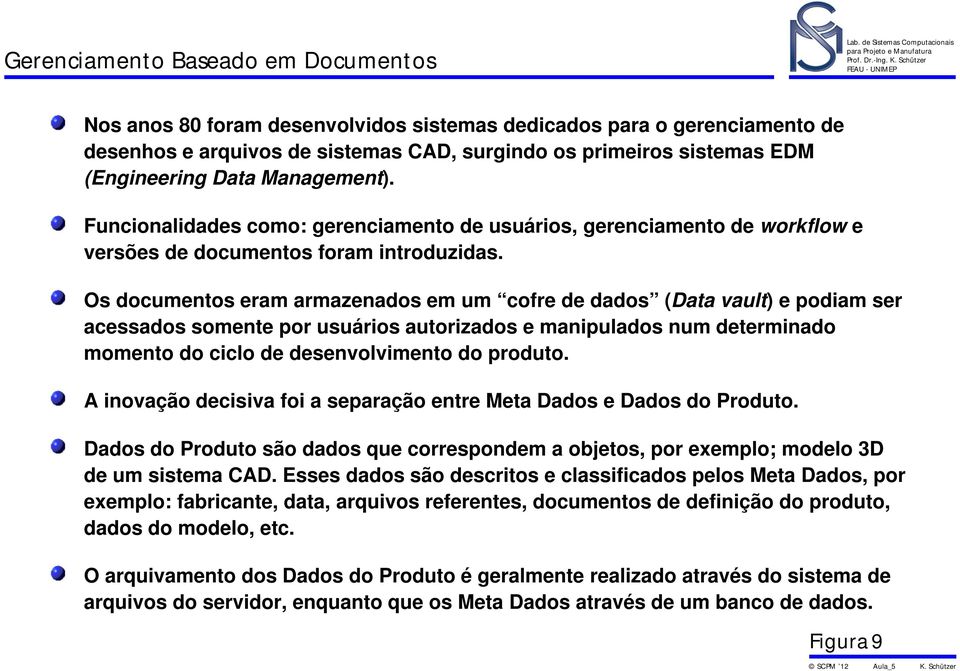 Os documentos eram armazenados em um cofre de dados (Data vault) e podiam ser acessados somente por usuários autorizados e manipulados num determinado momento do ciclo de desenvolvimento do produto.