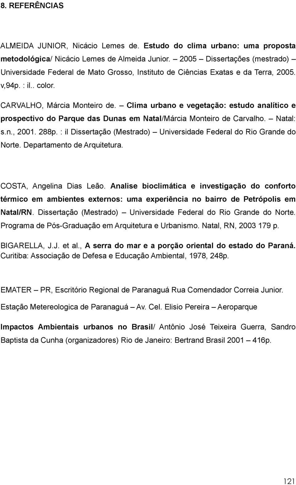 Clima urbano e vegetação: estudo analítico e prospectivo do Parque das Dunas em Natal/Márcia Monteiro de Carvalho. Natal: s.n., 2001. 288p.