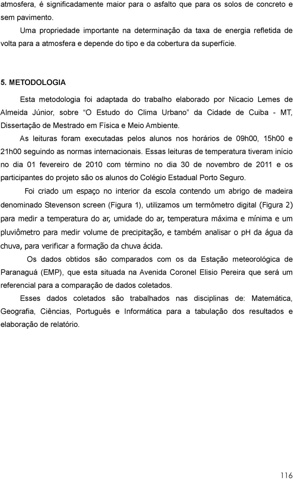 METODOLOGIA Esta metodologia foi adaptada do trabalho elaborado por Nicacio Lemes de Almeida Júnior, sobre O Estudo do Clima Urbano da Cidade de Cuiba - MT, Dissertação de Mestrado em Física e Meio