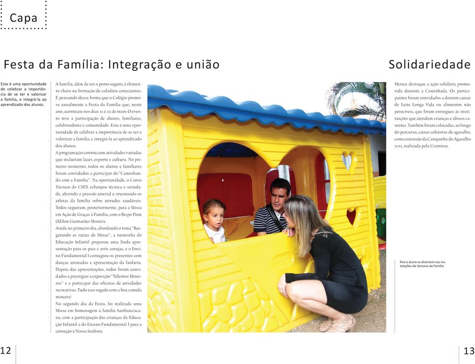 É pensando dessa forma que o Colégio promove anualmente a Festa da Família que, neste ano, aconteceu nos dias 21 e 22 de maio.