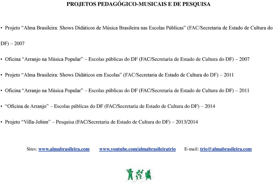 DF) 2011 Oficina Arranjo na Música Popular Escolas públicas do DF (FAC/Secretaria de Estado de Cultura do DF) 2011 Oficina de Arranjo Escolas públicas do DF (FAC/Secretaria de Estado de