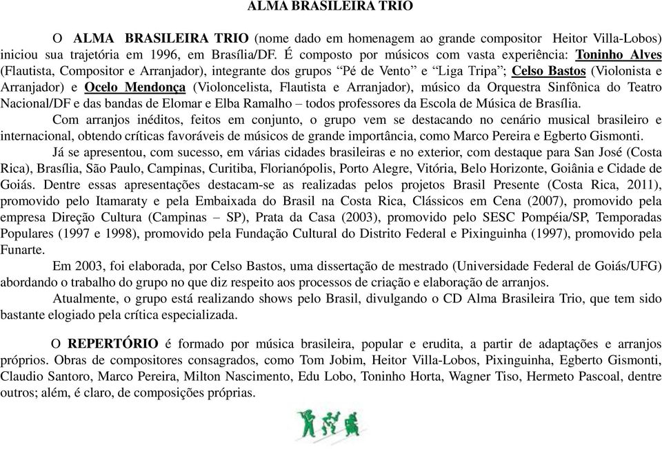 Mendonça (Violoncelista, Flautista e Arranjador), músico da Orquestra Sinfônica do Teatro Nacional/DF e das bandas de Elomar e Elba Ramalho todos professores da Escola de Música de Brasília.