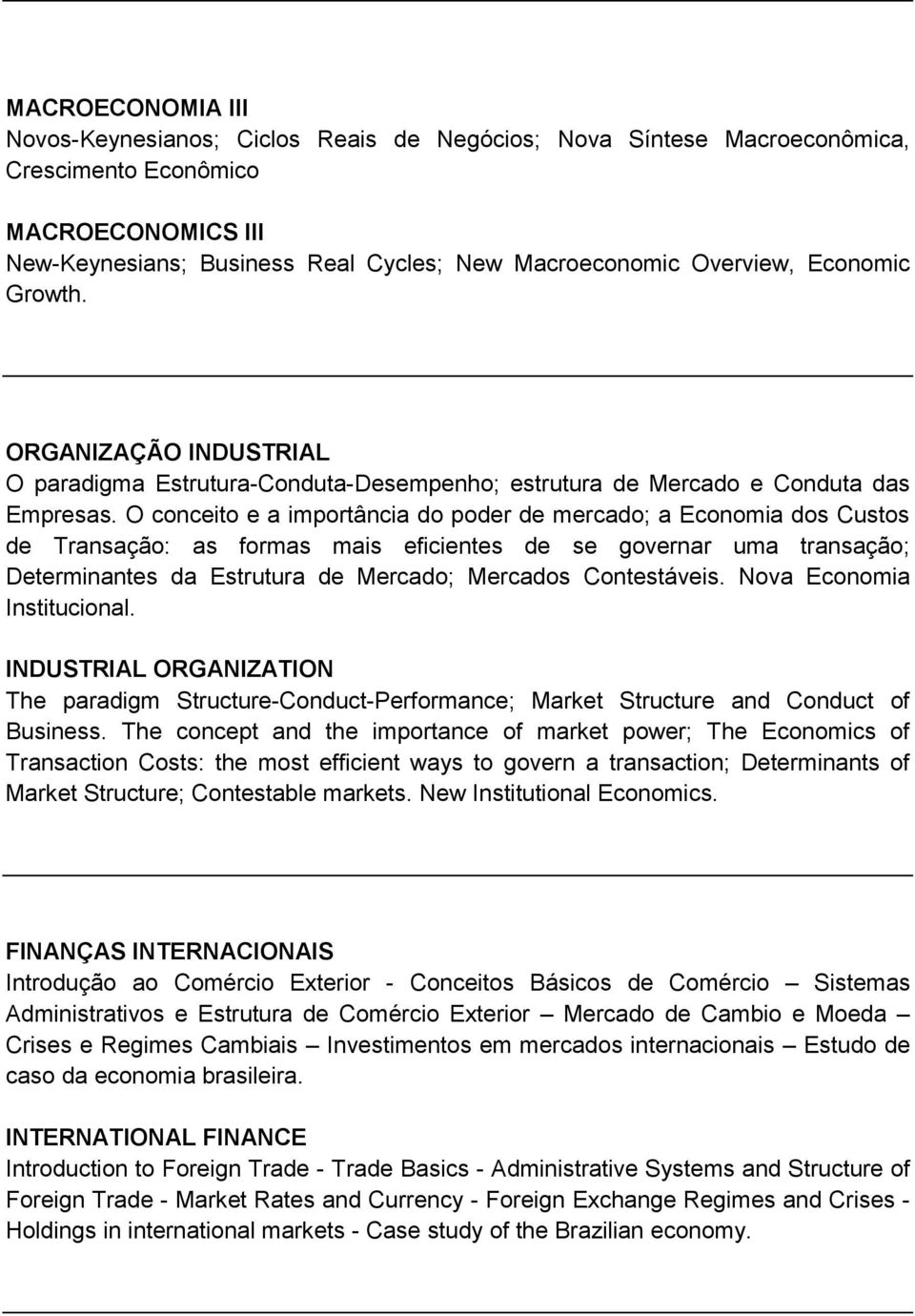 O conceito e a importância do poder de mercado; a Economia dos Custos de Transação: as formas mais eficientes de se governar uma transação; Determinantes da Estrutura de Mercado; Mercados