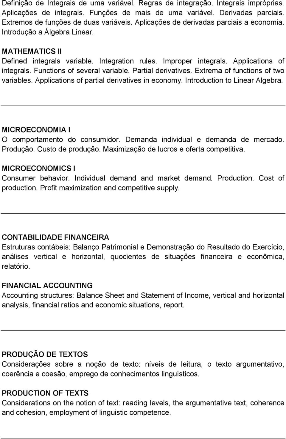 Functions of several variable. Partial derivatives. Extrema of functions of two variables. Applications of partial derivatives in economy. Introduction to Linear Algebra.